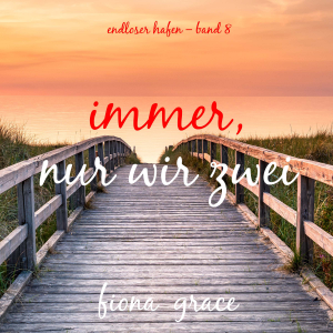 Immer, nur wir Zwei (Endloser Hafen – Band 8)