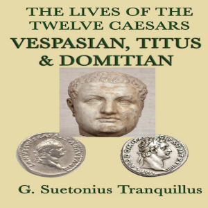 The Lives of the Twelve Caesars: Vespasian, Titus & Donitian