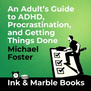 An Adult’s Guide to ADHD, Procrastination, and Getting Things Done