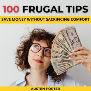 100 Frugal Tips: Save Money Without Sacrificing Comfort
