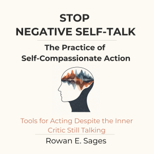 Stop Negative Self-Talk: The Practice of Self-Compassionate Action