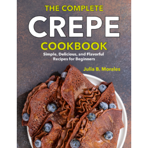 The Complete Crepe Cookbook