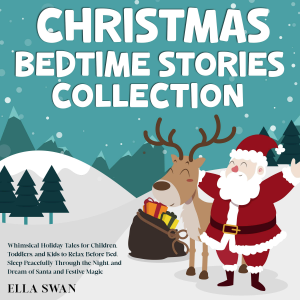 Christmas Bedtime Stories Collection: Whimsical Holiday Tales for Children, Toddlers, and Kids to Relax Before Bed, Sleep Peacefully Through the Night, and Dream of Santa and Festive Magic