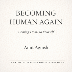 BECOMING HUMAN AGAIN - Coming Home to Yourself