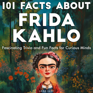 101 Facts About Frida Kahlo