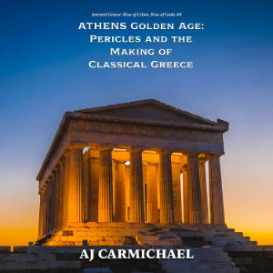 Athens Golden Age: Pericles and the Making of Classical Greece