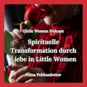 Little Women Podcast Spirituelle Transformation durch Liebe in Little Women
