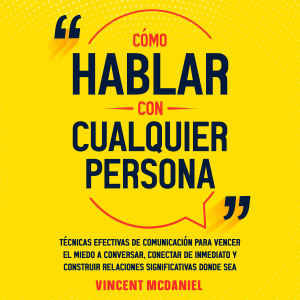 Cómo hablar con cualquier persona: Técnicas efectivas de comunicación para vencer el miedo a conversar, conectar de inmediato y construir relaciones significativas donde sea