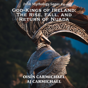 God-Kings of Ireland: The Rise, Fall, and Return of Nuada