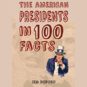 The American Presidents In 100 Facts