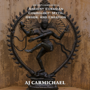 Ancient Eurasian Cosmology: Myth, Order, and Creation