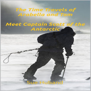 The Time Travels of Arabella and Tom:  Meet Captain Scott of the Antarctic