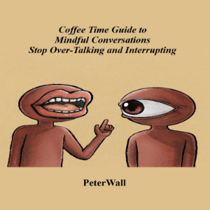 Coffee Time Guide to Mindful Conversations Stop Over-Talking and Interrupting