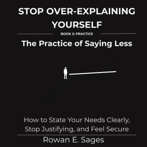 Stop Over-Explaining Yourself: The Practice of Saying Less