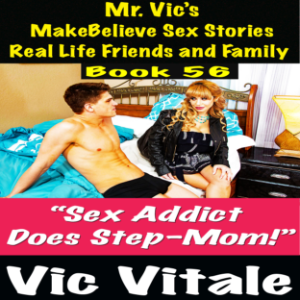 Mr. Vic’s  MakeBelieve Sex Stories Real Life Friends and Family  Book 56