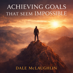 ACHIEVING GOALS THAT SEEM IMPOSSIBLE