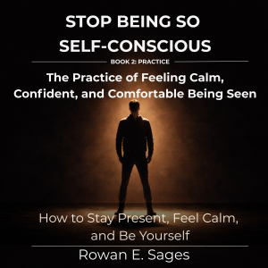 Stop Being So Self-Conscious: The Practice of Feeling Calm, Confident, and Comfortable Being Seen