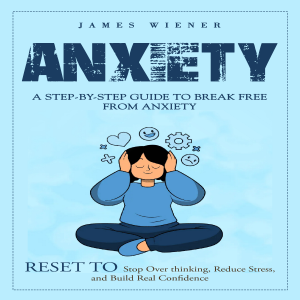Anxiety: A Step-by-step Guide to Break Free from Anxiety (Reset to Stop Over thinking, Reduce Stress, and Build Real Confidence)