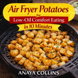 Air Fryer Potatoes for Low-Oil Comfort Eating in 10 Minutes