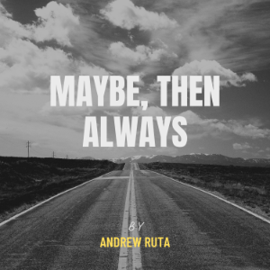 Maybe, Then Always