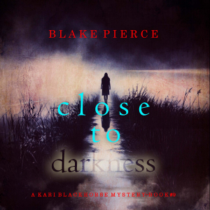 Close To Darkness (A Kari Blackhorse Suspense Thriller—Book Nine)