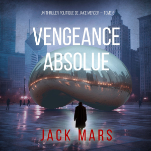 Vengeance Absolue (Un thriller politique de Jake Mercer — Tome 6)