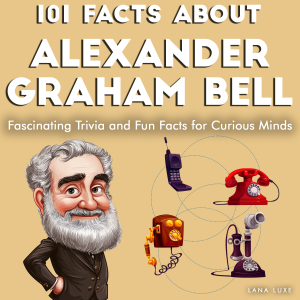 101 Facts About Alexander Graham Bell