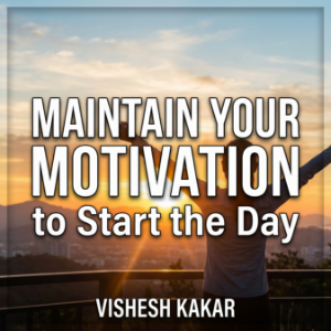 How Can You Maintain Your Motivation to Start the Day?