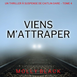 Viens M’Attraper (Un Thriller à Suspense de Caitlin Dare – Tome 4)