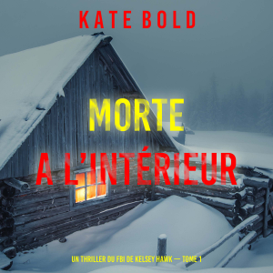 Morte A L’intérieur (Un thriller du FBI de Kelsey Hawk — Tome 1)