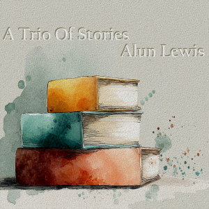 A Trio of Stories - Alun Lewis
