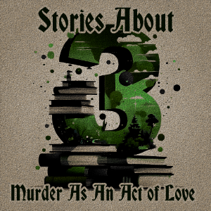 3 Stories with Murder as an Act of Love
