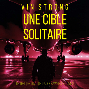 Une cible solitaire (Un thriller d'action d'Alex Hawkins — Tome 2)