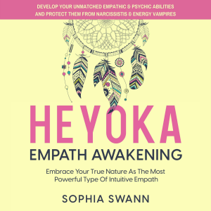 Heyoka Empath Awakening: Embrace Your True Nature As The Most Powerful Type Of Intuitive Empath