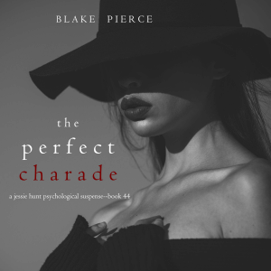 The Perfect Charade (A Jessie Hunt Psychological Suspense Thriller—Book Forty-Four)