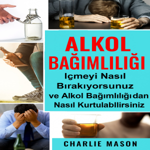 Alkol Bağımlılığı: İçkiyi Nasıl Bırakırsınız ve Alkol Bağımlılığından Nasıl Kurtulursunuz?