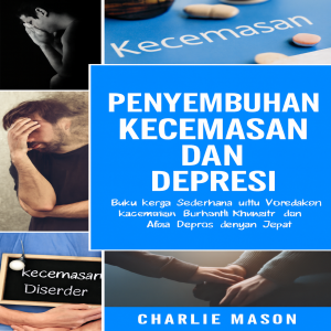 Pengobatan Kecemasan dan Depresi: Buku Kerja Sederhana untuk Meredakan Kecemasan. Hentikan Kekhawatiran dan Atasi Depresi dengan Cepat.