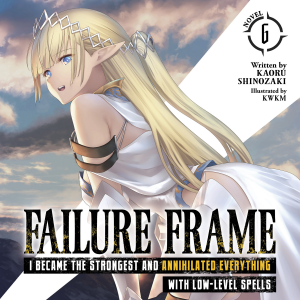 Failure Frame: I Became the Strongest and Annihilated Everything With Low-Level Spells (Light Novel) Vol. 6