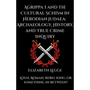 Agrippa I and the Cultural Schism in Herodian Judaea:  Archaeology, History, and True Crime Inquiry
