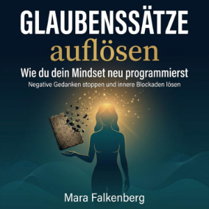 Glaubenssätze auflösen: Wie du dein Mindset neu programmierst