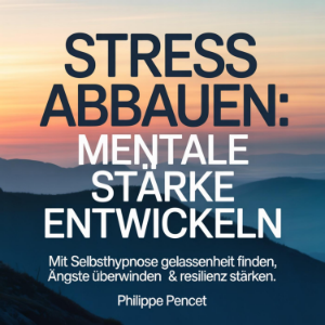 Stress abbauen - Mentale Stärke entwickeln
