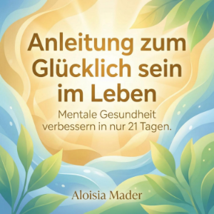 Anleitung zum glücklich sein im Leben
