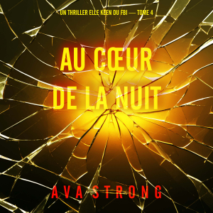 Au cœur de la nuit (Un thriller Elle Keen du FBI — tome 4)