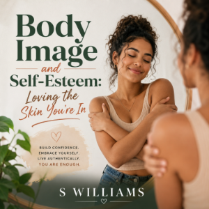 Body Image and Self‑Esteem: Loving the Skin You're In
