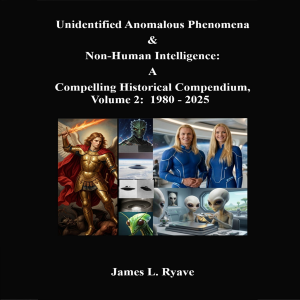 Unidentified Anomalous Phenomena & Non-Human Intelligence:  A  Compelling Historical Compendium, Volume 2, 1980 - 2025