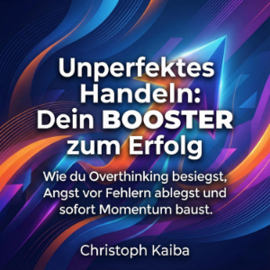 Unperfektes Handeln: Dein Booster zum Erfolg