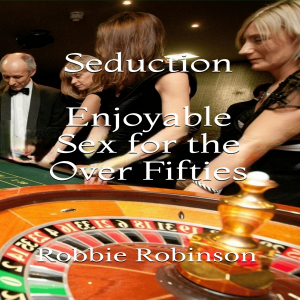 Seduction:  Enjoyable Sex For The Over Fifties