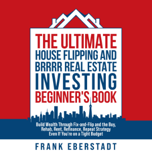The Ultimate House Flipping and BRRRR Real Estate Investing Beginner's Book