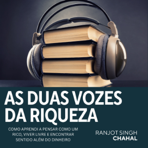 AS DUAS VOZES DA RIQUEZA: COMO APRENDI A PENSAR COMO UM RICO, VIVER LIVRE E ENCONTRAR SENTIDO ALÉM DO DINHEIRO