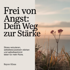 Frei von Angst - Dein Weg zur Stärke